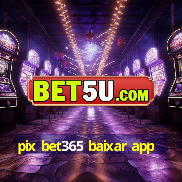 pix bet365 baixar app